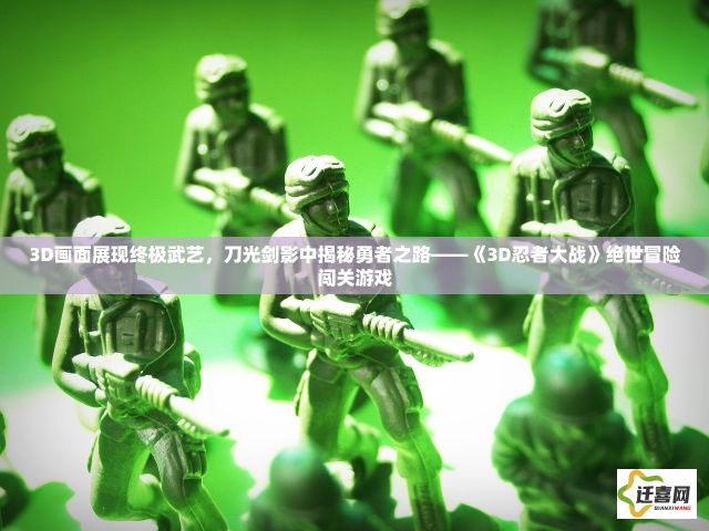 3D画面展现终极武艺，刀光剑影中揭秘勇者之路——《3D忍者大战》绝世冒险闯关游戏