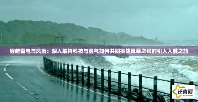 穿越雷电与风雨：深入解析科技与勇气如何共同挑战风暴之眼的引人入胜之旅