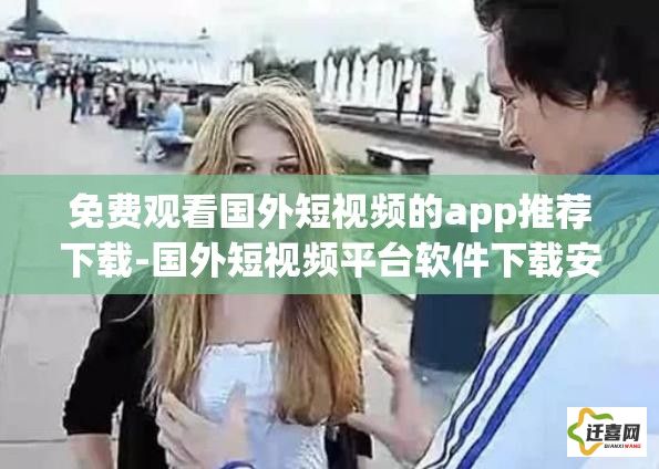 免费观看国外短视频的app推荐下载-国外短视频平台软件下载安装v2.9.4官方版