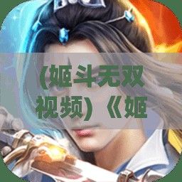 (姬斗无双视频) 《姬鬥三国：女性英雄崛起之道》 —— 探索古代战场上女性角色的力量与策略