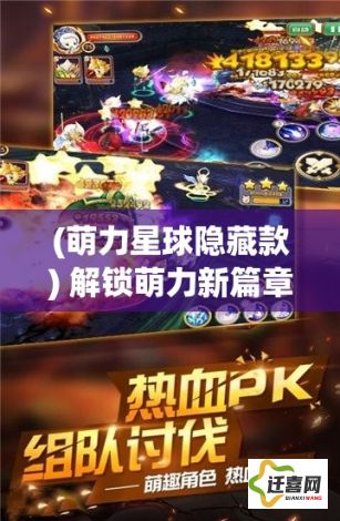 (萌力星球隐藏款) 解锁萌力新篇章：《萌将物语》中的策略与合作，探索角色成长之旅！