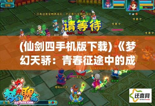 (仙剑四手机版下载) 《梦幻天骄：青春征途中的成长与挑战》- 探索自我与追寻梦想的启示之旅