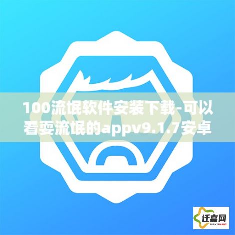 100流氓软件安装下载-可以看耍流氓的appv9.1.7安卓版