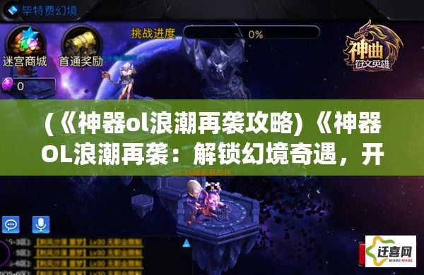 (《神器ol浪潮再袭攻略) 《神器OL浪潮再袭：解锁幻境奇遇，开启你的传奇冒险之旅》！探索未知领域，与众神并肩作战。