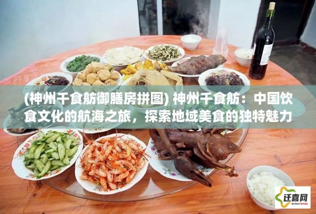 (神州千食舫御膳房拼图) 神州千食舫：中国饮食文化的航海之旅，探索地域美食的独特魅力及传统工艺