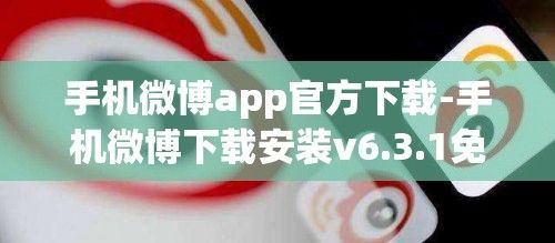 手机微博app官方下载-手机微博下载安装v6.3.1免费官方版